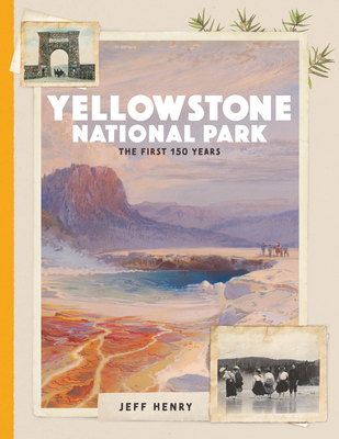 Yellowstone National Park: The First 150 Years - Henry, Jeff