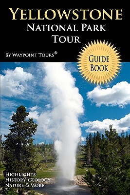 Yellowstone National Park Tour Guide Book: Your personal tour guide for Yellowstone travel adventure! - Tours, Waypoint