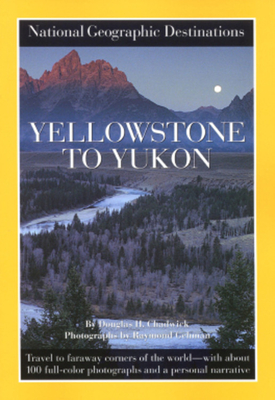 Yellowstone to Yukon: National Geographic Destinations Series - Chadwick, Douglas, and Gehman, Raymond (Photographer)