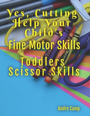 Yes, Cutting Help Your Child's Fine Motor Skills: Toddlers Scissor Skills - Camp, Andre