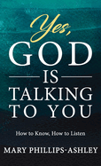 Yes, God is Talking to You!: How to Know, How to Listen