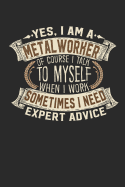 Yes, I Am a Metal Worker of Course I Talk to Myself When I Work Sometimes I Need Expert Advice: Metal Worker Notebook Journal Handlettering Logbook 110 Blank Paper Pages 6 X 9 Metal Worker Books I Metal Worker Journals I Metallurgist Gifts