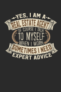 Yes, I Am a Real Estate Agent of Course I Talk to Myself When I Work Sometimes I Need Expert Advice: Notebook Journal Handlettering Logbook 110 Bank Paper Pages 6 X 9 Real Estate Agent Books I Journals I Real Estate Agent Gifts