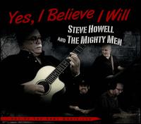 Yes, I Believe I Will - Steve Howell & the Mighty Men
