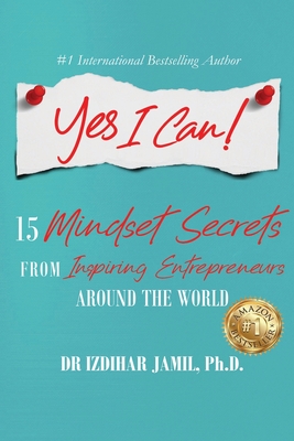 Yes I Can!: 15 Mindset Secrets from Inspiring Entrepreneurs Around the World - Jamil, Izdihar