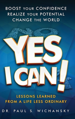 Yes I Can! Lessons Learned from a Life Less Ordinary - Wichansky, Paul Stuart, and Disogra, Robert M (Foreword by)