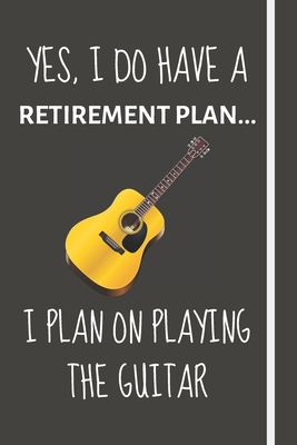 Yes, i do have a retirement plan... I plan on playing the guitar: Funny Novelty Guitar gift for Older Men, Women & Dad - Lined Journal or Notebook - Great Xmas, Retirement, Birthday Gift - Retirement Journals, Burywoods