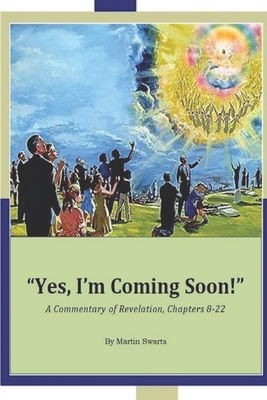 Yes, I'm Coming Soon!: A Commentary of Revelation Chapters 8-22 - Spirit, Holy, and Swarts, Martin