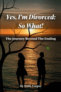 Yes, I'm Divorced: So What!: The Journey Beyond The Ending