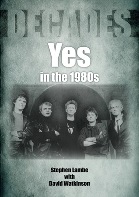 Yes In The 1980s - Lambe, Stephen, and Watkinson, David