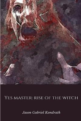 Yes Master: Rise of the Witch - Kondrath, Jason
