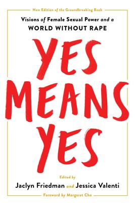 Yes Means Yes!: Visions of Female Sexual Power and a World Without Rape - Friedman, Jaclyn (Editor), and Valenti, Jessica (Editor)