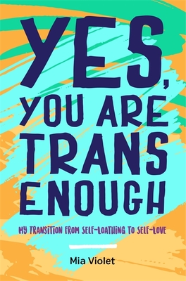 Yes, You Are Trans Enough: My Transition from Self-Loathing to Self-Love - Violet, Mia