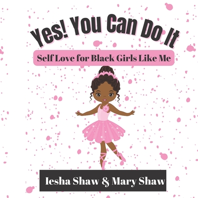 Yes! You Can Do It: Self Love for Black Girls Like Me - Shaw, Mary, and Shaw, Iesha