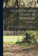 Yesterday and Today in Arkansas; a Folio of Rare and Interesting Pictures From Mrs. Babcock's Collection for Stories and Legends of Arkansas