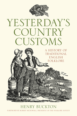 Yesterday's Country Customs: A History of Traditional English Folklore - Buckton, Henry, and McDowall, Robert (Foreword by)