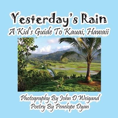 Yesterday's Rain --- A Kid's Guide to Kauai, Hawaii - Dyan, Penelope, and Weigand, John D (Photographer)
