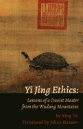 Yi Jing Ethics: Lessons of a Daoist Master from the Wudang Mountains