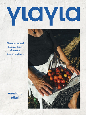Yiayia: Time-perfected Recipes from Greece's Grandmothers - Miari, Anastasia