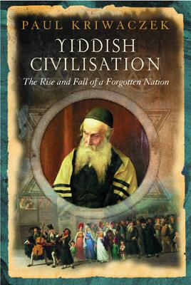 Yiddish Civilisation: The Rise and Fall of a Forgotten Nation - Kriwaczek, Paul