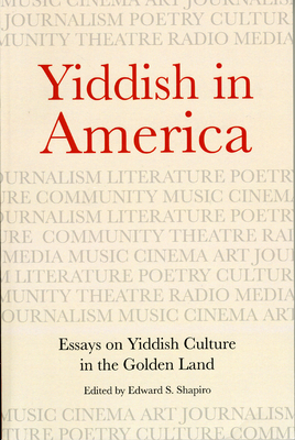 Yiddish in America: Essays on Yiddish Culture in the Golden Land - Shapiro, Edward S. (Editor)