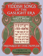Yiddish Songs of the Gaslight Era: A Sampling of Sheet Music for Broadsides Sold by Peddlers on the Lower East Side