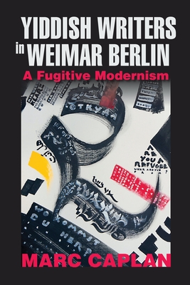 Yiddish Writers in Weimar Berlin: A Fugitive Modernism - Caplan, Marc