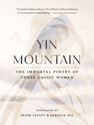 Yin Mountain: The Immortal Poetry of Three Daoist Women - Nie, Rebecca (Translated by), and Levitt, Peter (Translated by)