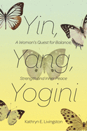 Yin, Yang, Yogini: A Woman's Quest for Balance, Strength and Inner Peace
