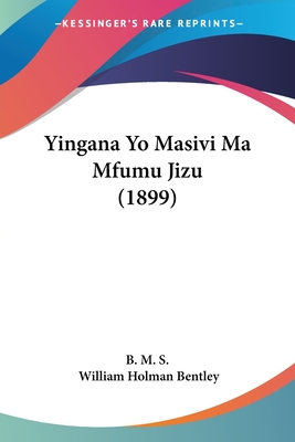 Yingana Yo Masivi Ma Mfumu Jizu (1899) - B M S, and Bentley, William Holman (Foreword by)