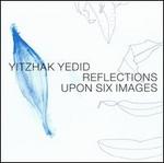 Yitzhak Yedid: Reflections Upon Six Images