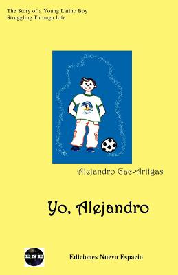 Yo, Alejandro: The Story of a Young Latino Boy Struggling Through Life - Gac-Artigas, Alejandro