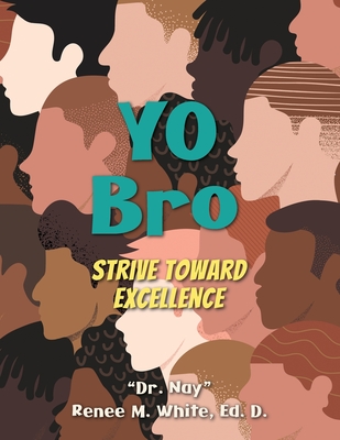 Yo Bro: Strive Toward Excellence - White, Nay Renee M, Dr.