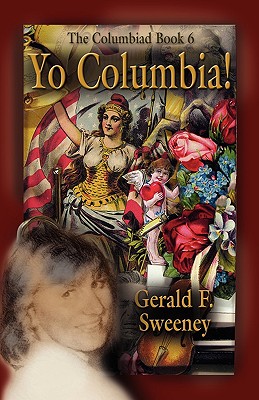 Yo Columbia! How America's National Symbol Came Down Off Her Pedestal and Found Her Groove - Sweeney, Gerald F