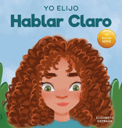 Yo Elijo Hablar Claro: Un colorido libro ilustrado sobre el acoso, la discriminaci?n o el acoso