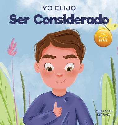 Yo Elijo Ser Considerado: Un libro ilustrado y colorido sobre c?mo ser reflexivo y til - Estrada, Elizabeth