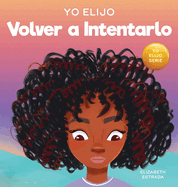 Yo Elijo Volver a Intentarlo: Un libro ilustrado colorido y que rima sobre la perseverancia y la diligencia (Caja de herramientas para profesores y terapeutas: Yo elijo)