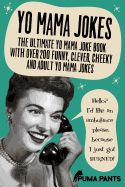 Yo Mama Jokes: The Ultimate Yo Mama Joke Book with Over 200 Funny, Clever, Cheeky and Adult Yo Mama Jokes