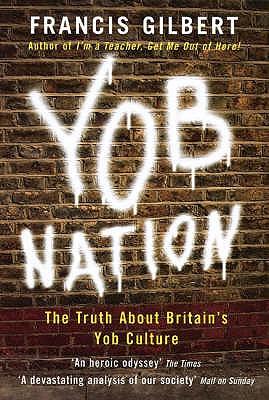 Yob Nation: The truth about Britain's yob culture - Gilbert, Francis