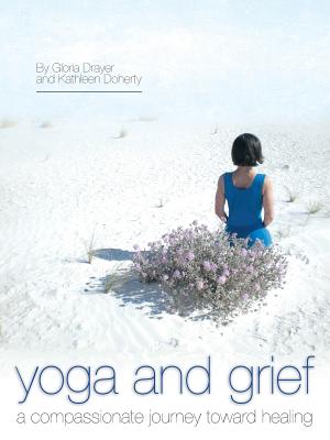 Yoga and Grief: A Compassionate Journey Toward Healing - Drayer, Gloria, and Doherty, Kathleen