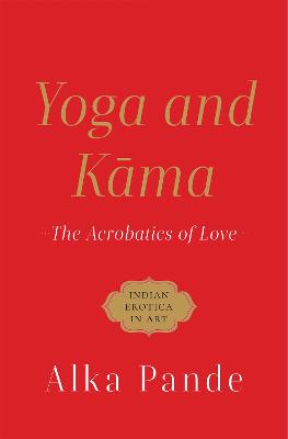 Yoga and Kama :: The Acrobatics of Love - Pande, Alka