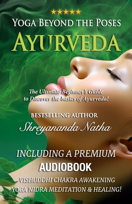 Yoga Beyond the Poses - Ayurveda: The Ultimate Beginner's Guide to Discover the basics of Ayurveda! - Natha, Shreyananda