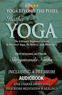 Yoga Beyond the Poses - Hatha Yoga: The Ultimate Beginner's Guide to Discover Yoga, Its History, and Philosophy!