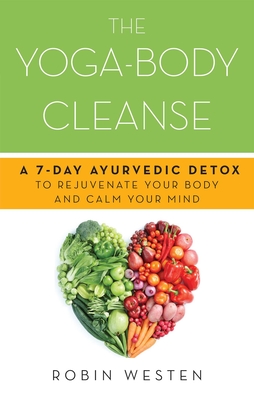 Yoga-Body Cleanse: A 7-Day Ayurvedic Detox to Rejuvenate Your Body and Calm Your Mind - Westen, Robin