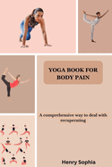 Yoga Book for Body Pain: A comprehensive way to deal with recuperating