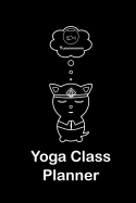 Yoga Class Planner Cat Meditating: A beautifully designed cute animal themed journal to plan effective classes ahead of time - for yoga teachers, trainees, personal trainers, fitness instructors, coaches and home practice students