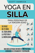 Yoga en silla para personas de la tercera edad: Su viaje de 21 d?as al equilibrio, la postura y la movilidad - Una gu?a ilustrada con ms de 100 posturas, ejercicios de estiramiento y respiraci?n