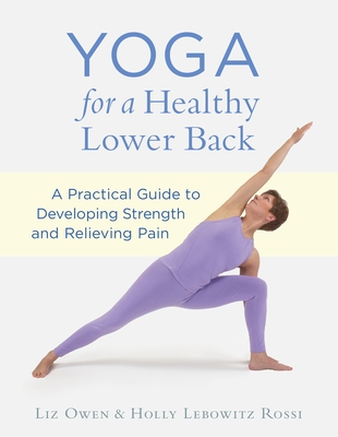 Yoga for a Healthy Lower Back: A Practical Guide to Developing Strength and Relieving Pain - Owen, Liz, and Rossi, Holly Lebowitz