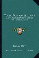Yoga for Americans: A Complete Six Weeks' Course for Home Practice