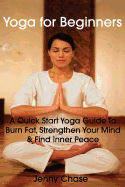 Yoga for Beginners: A Quick Start Yoga Guide to Burn Fat, Strengthen Your Mind and Find Inner Peace